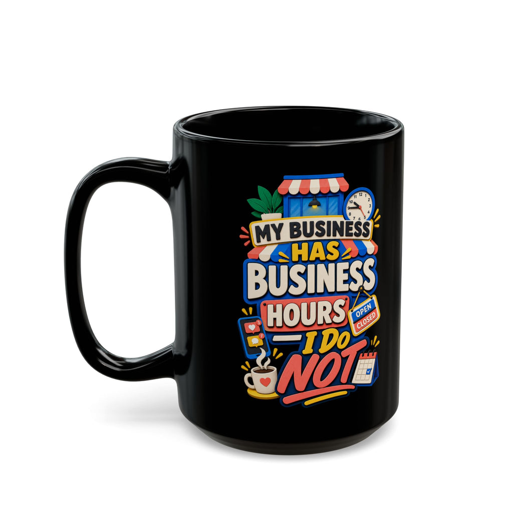 My Business Has Business Hours, I Do Not Black Mug — Funny Small Business Owner Coffee Cup