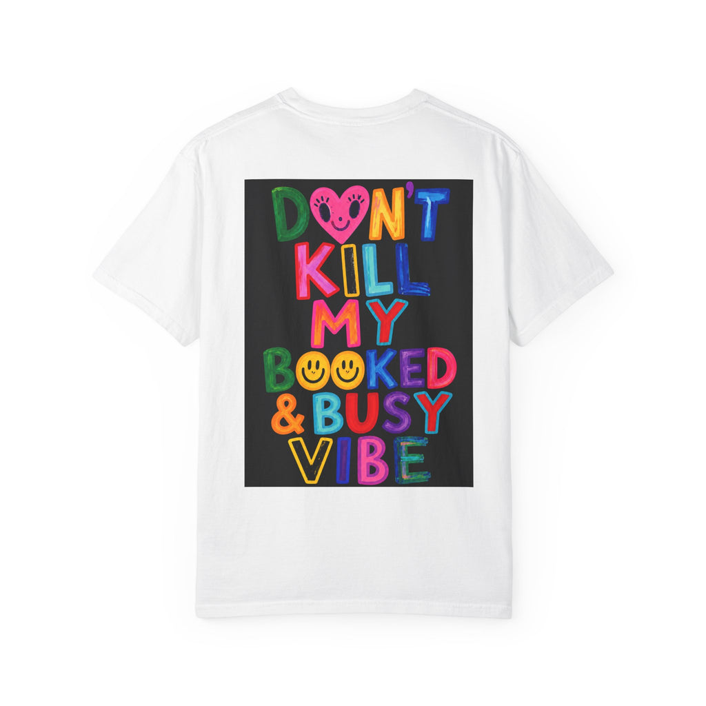 Don’t Kill My Booked & Busy Vibe Garment-Dyed T-Shirt | Colorful Entrepreneur Tee