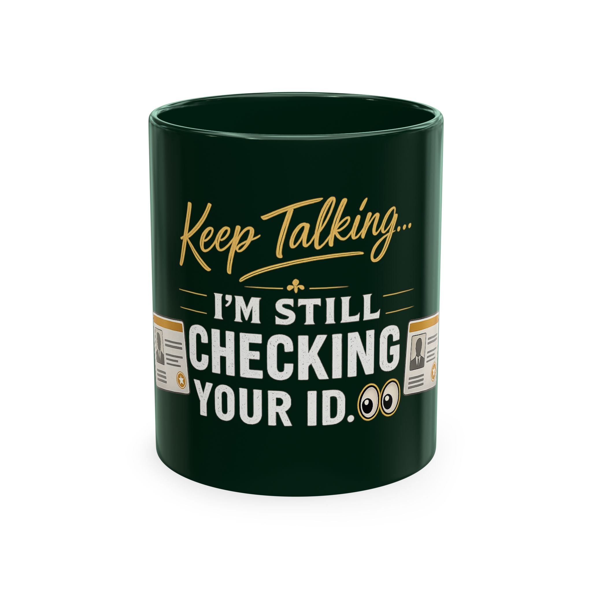 Keep Talking... I'm Still Checking Your ID. ☕👀Ceramic Mug
