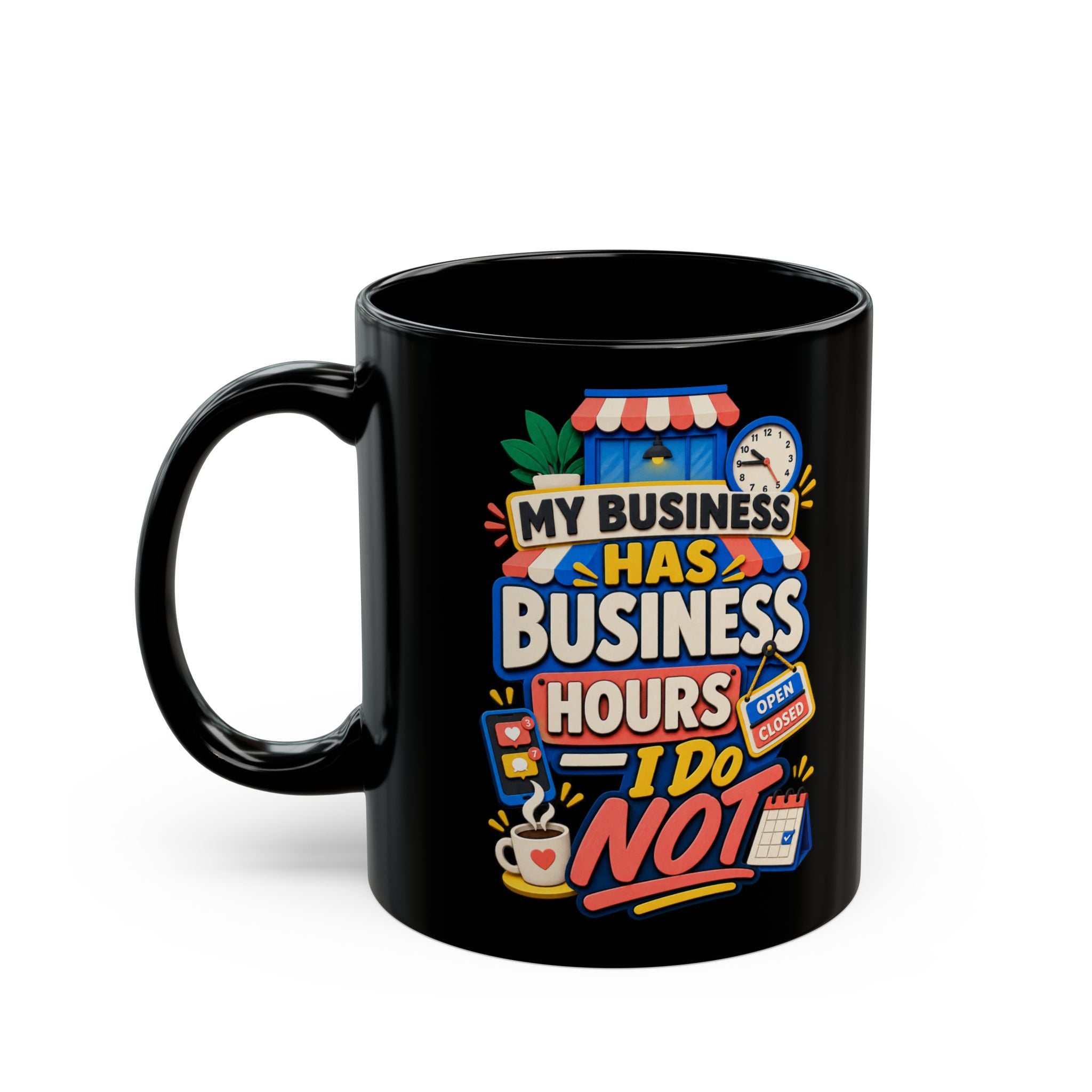 My Business Has Business Hours, I Do Not Black Mug — Funny Small Business Owner Coffee Cup