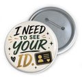 Pin Button — “I Need To See Your ID” Novelty Badge