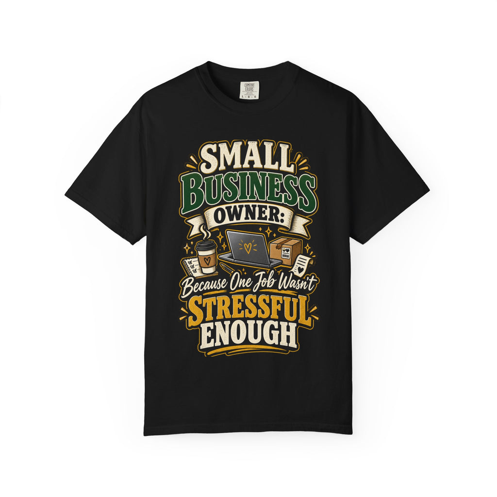 Small Business Owner Funny T-Shirt — “Because One Job Wasn’t Stressful Enough” Graphic Tee