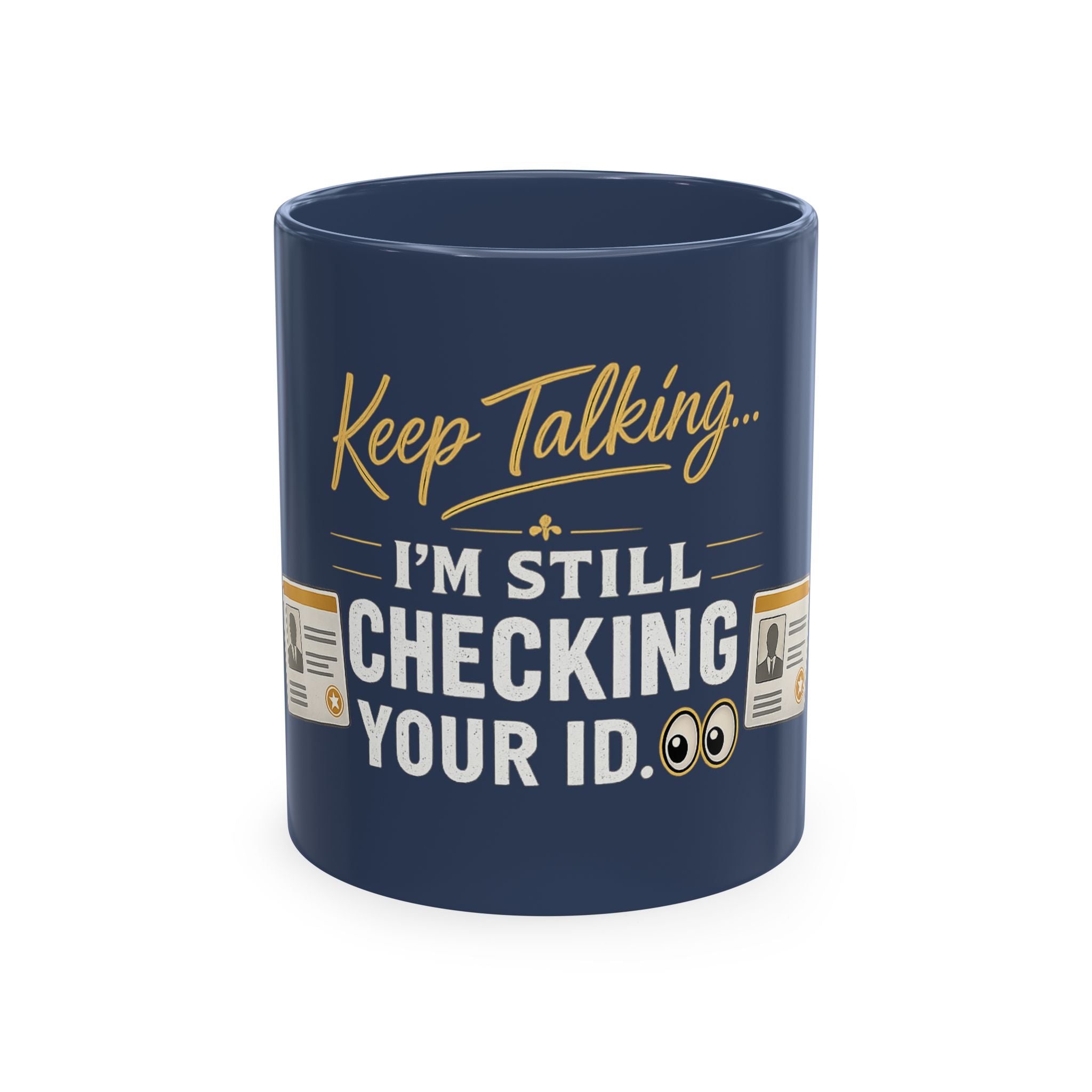 Keep Talking... I'm Still Checking Your ID. ☕👀Ceramic Mug