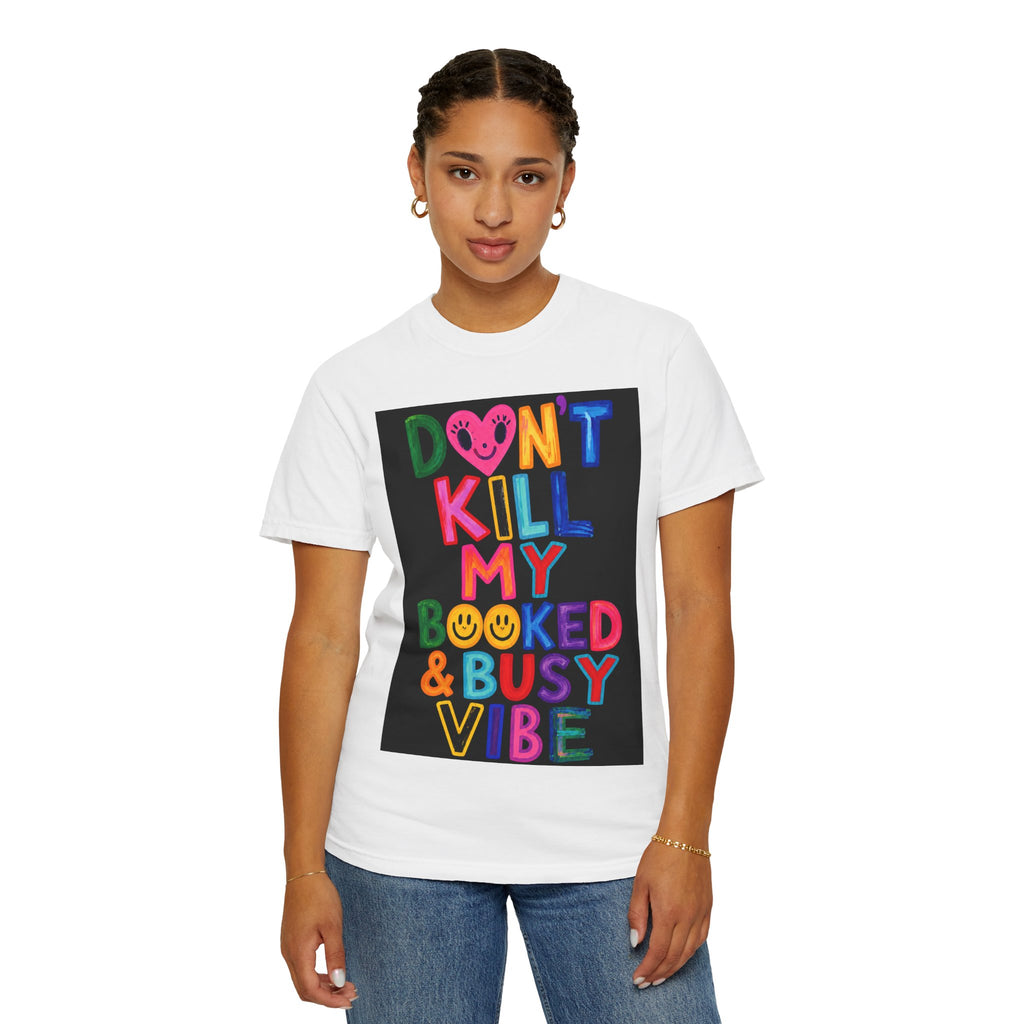 Don’t Kill My Booked & Busy Vibe Garment-Dyed T-Shirt | Colorful Entrepreneur Tee