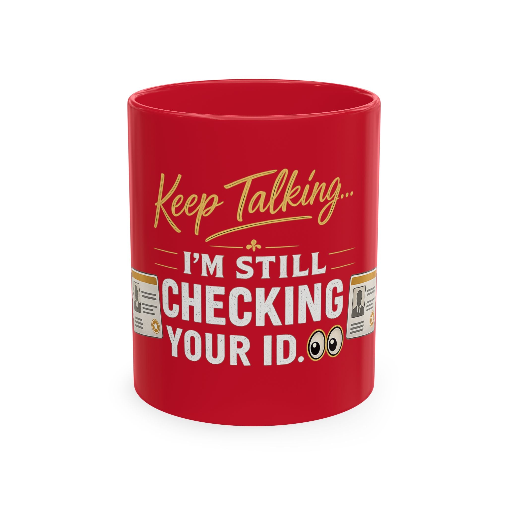 Keep Talking... I'm Still Checking Your ID. ☕👀Ceramic Mug