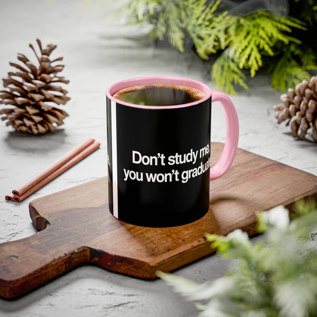 Don’t Study Me, You Won’t Graduate Accent Mug — Funny Statement Coffee Cup