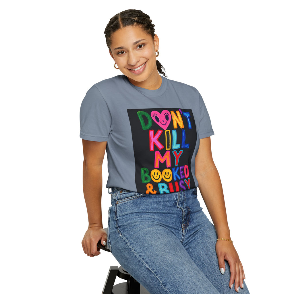 Don’t Kill My Booked & Busy Vibe Garment-Dyed T-Shirt | Colorful Entrepreneur Tee