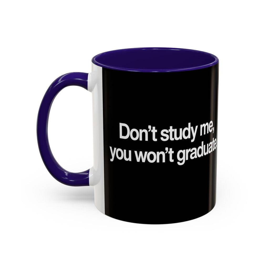 Don’t Study Me, You Won’t Graduate Accent Mug — Funny Statement Coffee Cup